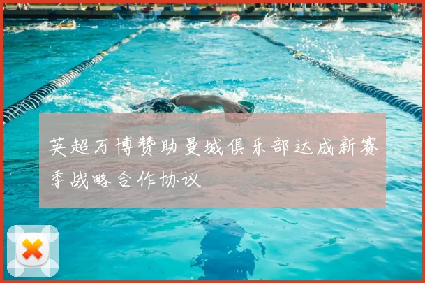 英超万博赞助曼城俱乐部达成新赛季战略合作协议