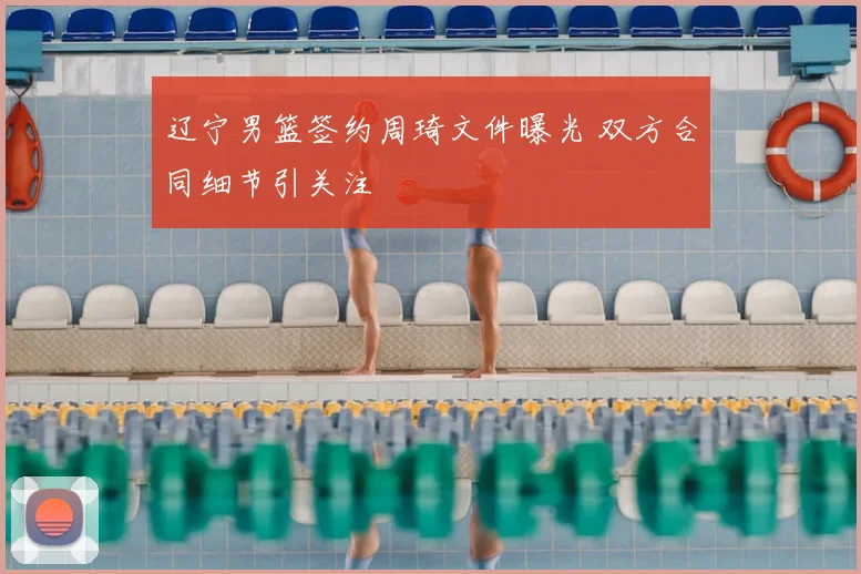 辽宁男篮签约周琦文件曝光 双方合同细节引关注