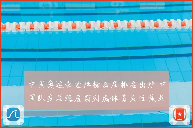 中国奥运会金牌榜历届排名出炉 中国队多届稳居前列成体育关注焦点