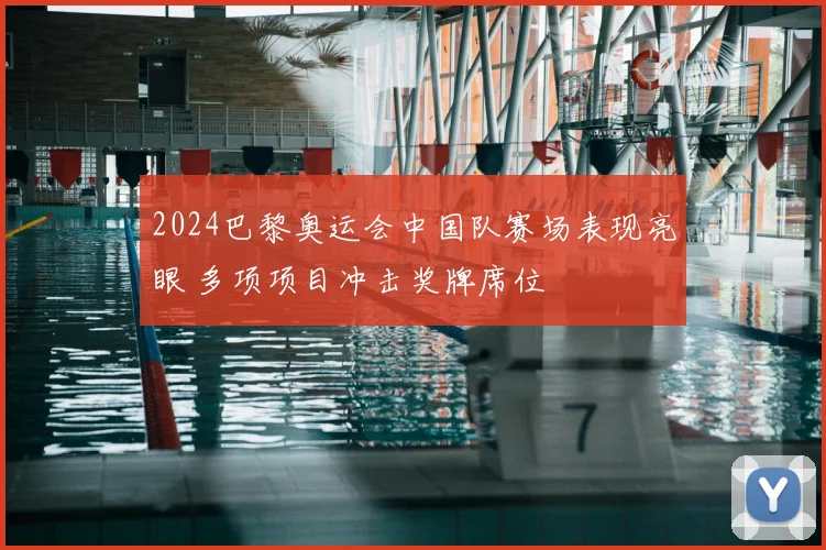 2024巴黎奥运会中国队赛场表现亮眼 多项项目冲击奖牌席位