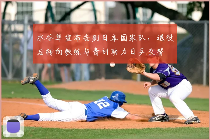 水谷隼宣布告别日本国家队，退役后转向教练与青训助力日乒交替